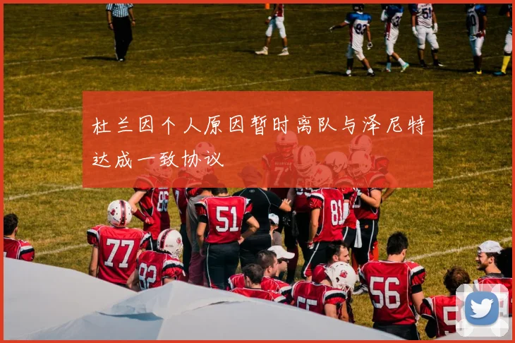 杜兰因个人原因暂时离队与泽尼特达成一致协议