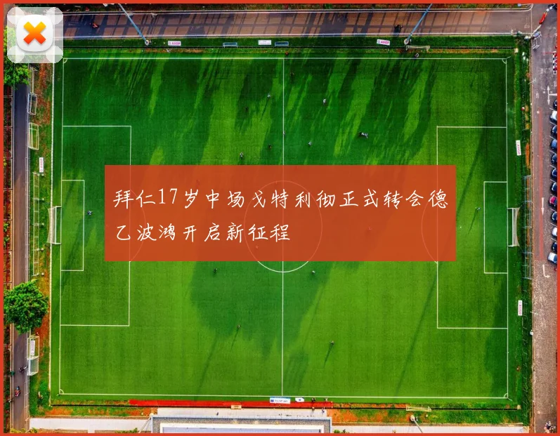 拜仁17岁中场戈特利彻正式转会德乙波鸿开启新征程