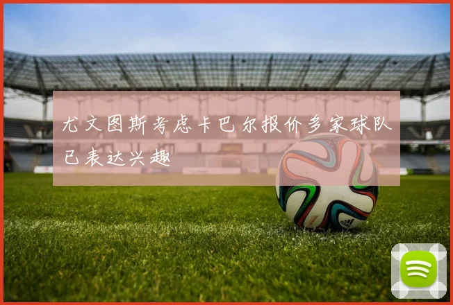 尤文图斯考虑卡巴尔报价多家球队已表达兴趣